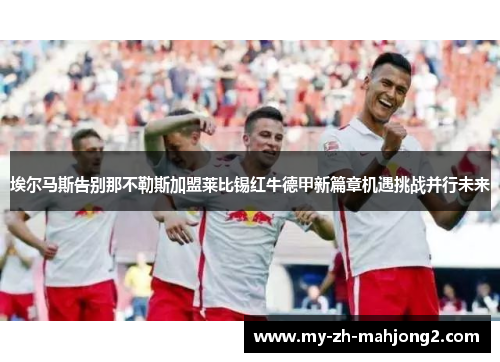 埃尔马斯告别那不勒斯加盟莱比锡红牛德甲新篇章机遇挑战并行未来