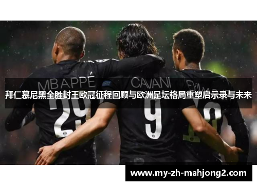 拜仁慕尼黑全胜封王欧冠征程回顾与欧洲足坛格局重塑启示录与未来