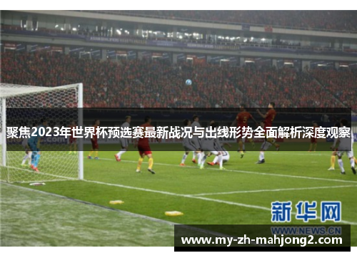 聚焦2023年世界杯预选赛最新战况与出线形势全面解析深度观察